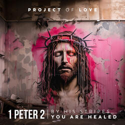 1 Peter 2 - By His Stripes You Are Healed
