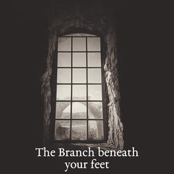 The Branch Beneath Your Feet