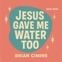 Jesus Gave Me Water Too (Doo Wop)