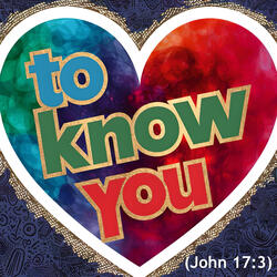 To Know You (John 17:3)