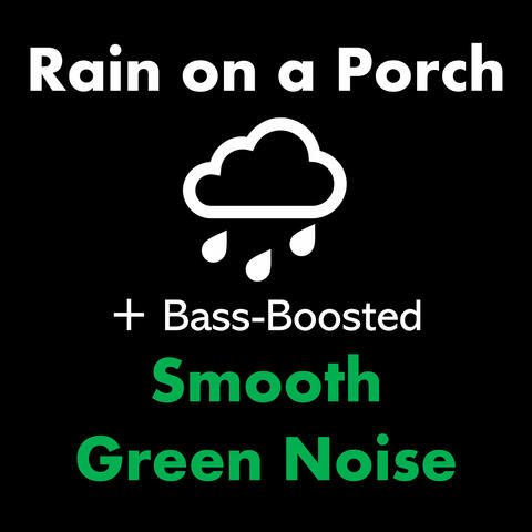 Rain on a Porch + Bass-Boosted Smooth Green Noise