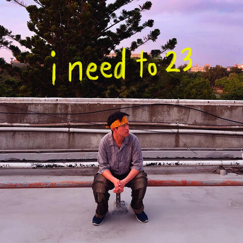 I Need to 23