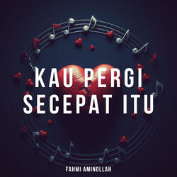 Kau Pergi Secepat Itu