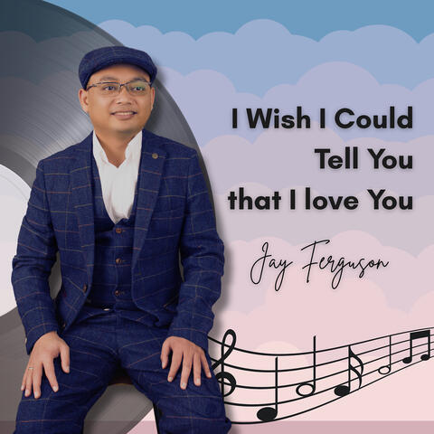 I Wish I Could Tell You That I Love You