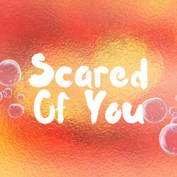 Scared of You