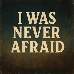 I Was Never Afraid