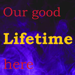 Our Good Lifetime Here