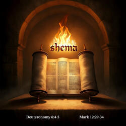 Shema (Deuteronomy 6:4-5; Mark 12:29-34)
