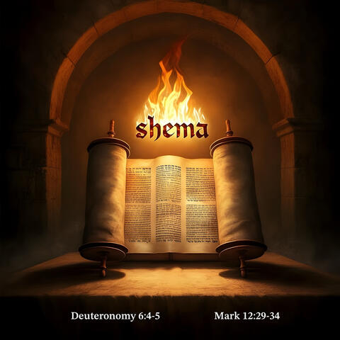 Shema (Deuteronomy 6:4-5; Mark 12:29-34)