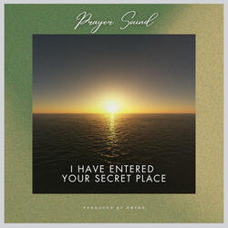 I Have Entered Your Secret Place (Prayer Sound)