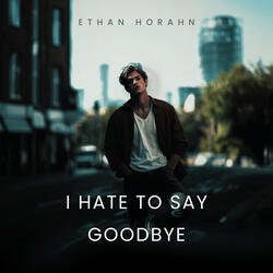 I Hate to Say Goodbye