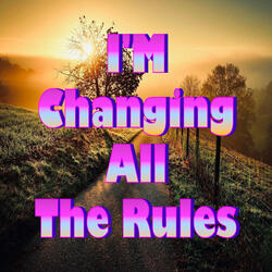 I'm Changing All the Rules