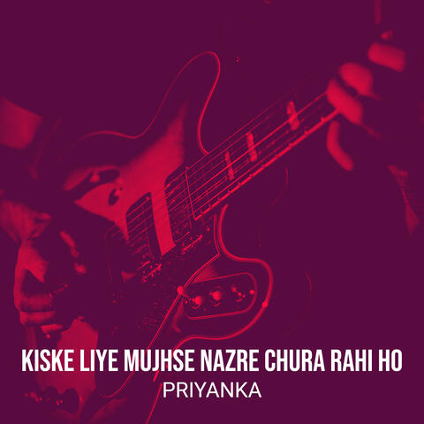 Kiske Liye Mujhse Nazre Chura Rahi Ho