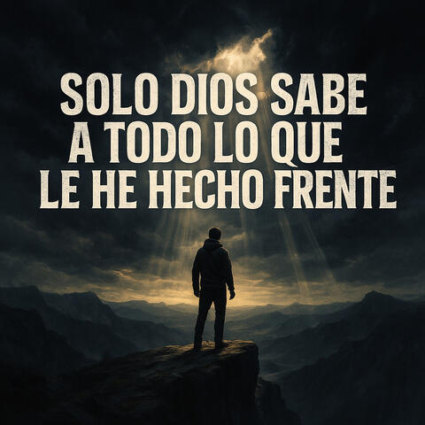Solo Dios Sabe a Todo Lo Que Le Eh Hecho Frente