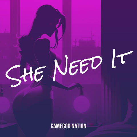 She Need It