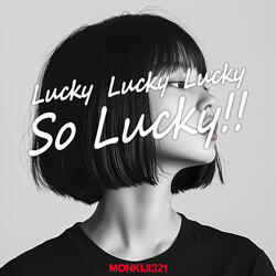 Lucky Lucky Lucky so Lucky!!