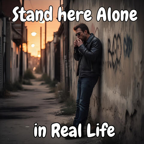 Stand Here Alone in Real Life