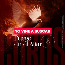 Yo Vine a Buscar Fuego En El Altar
