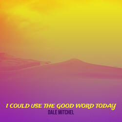 I Could Use the Good Word Today