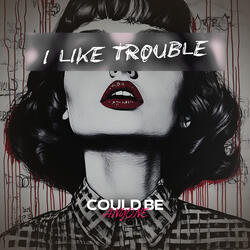 I Like Trouble