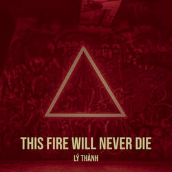 This Fire Will Never Die