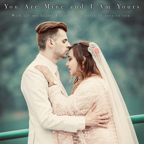 You Are Mine and I Am Yours - With All My Heart, I Send These Notes of Love to You