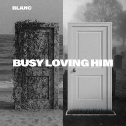 Busy Loving Him
