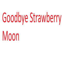 Goodbye Strawberry Moon