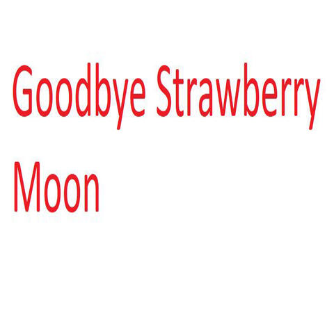 Goodbye Strawberry Moon