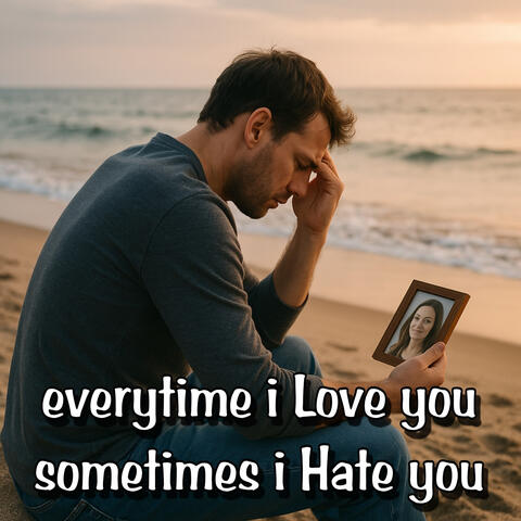 Everytime I Love You Sometimes I Hate You