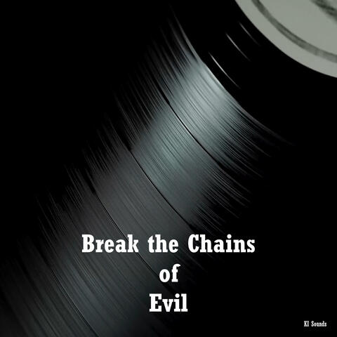 Break the Chains of Evil