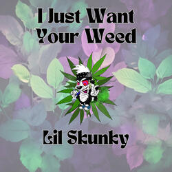I Just Want Your Weed