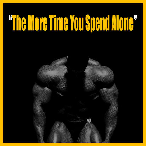 The More Time You Spend Alone