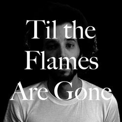 Til the Flames Are Gone