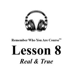 Remember Who You Are Course (Lesson 8) [Real and True]
