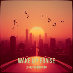 Wake My Praise