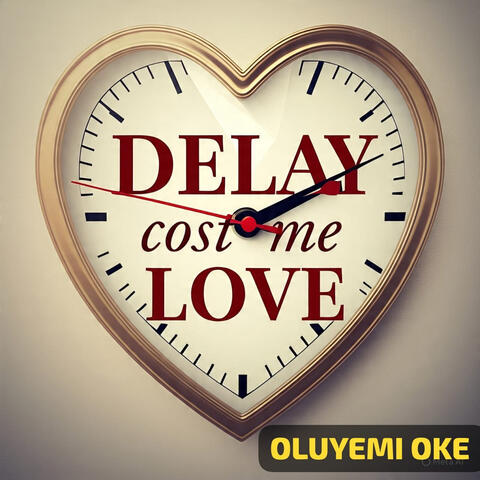 Delay Cost Me Love