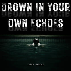 Drown in Your Own Echoes