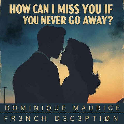 How Can I Miss You If You Never Go Away?
