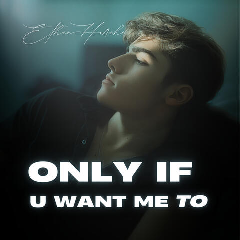 Only If You Want Me To