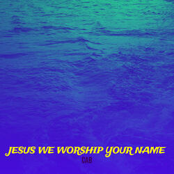 Jesus We Worship Your Name