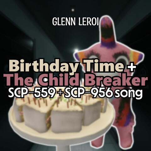 Birthday Time + the Child Breaker (Scp-559 + Scp-956 Song)