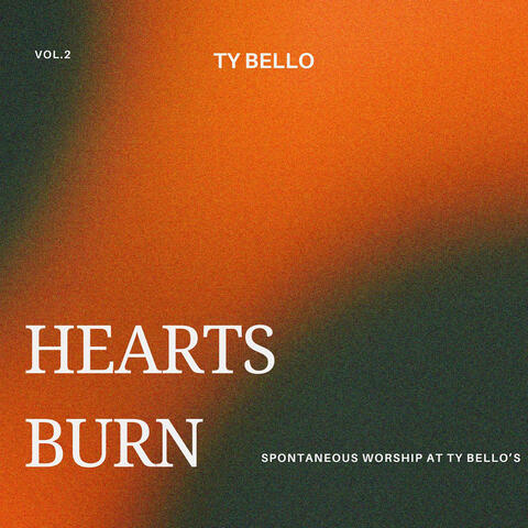 Hearts Burn (Spontaneous Worship at Ty Bello's Vol. 2)