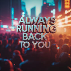 Always Running Back to You