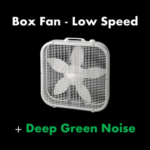 Box Fan - Low Speed + Deep Green Noise