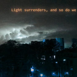 Light Surrenders, and so Do We