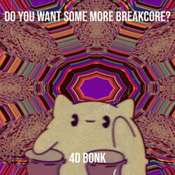 Do You Want Some More Breakcore?
