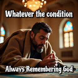 Whatever the Condition Always Remembering God