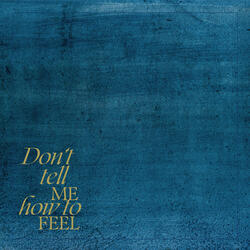 Don't Tell Me How to Feel