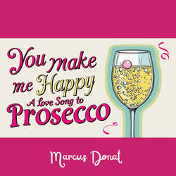 You Make Me Happy (A Love Song to Prosecco)